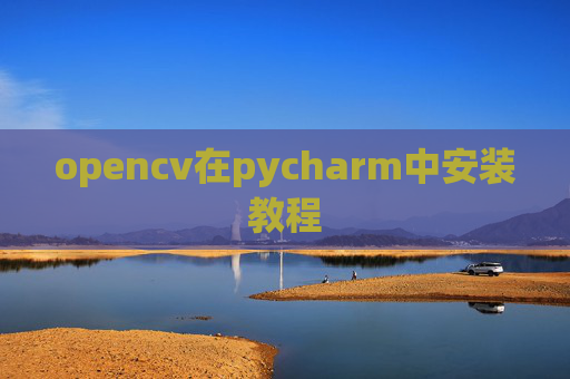 opencv在pycharm中安装教程